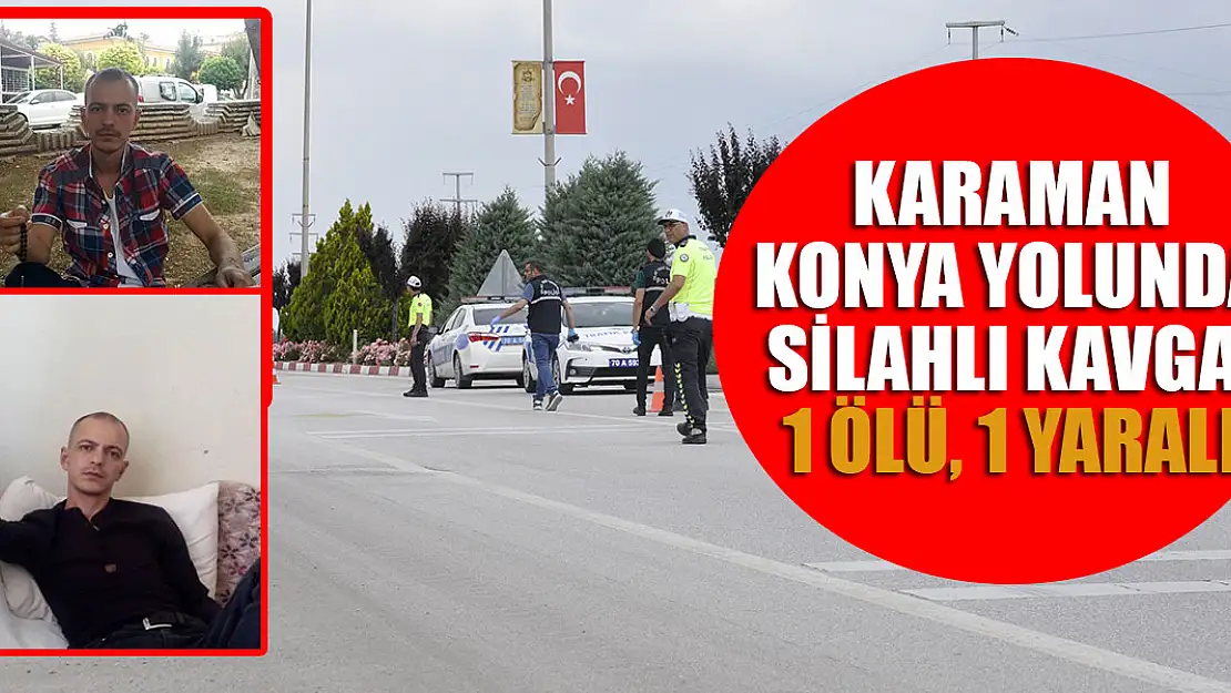 Karaman-Konya yolunda silahlı kavga: 1 ölü, 1 yaralı