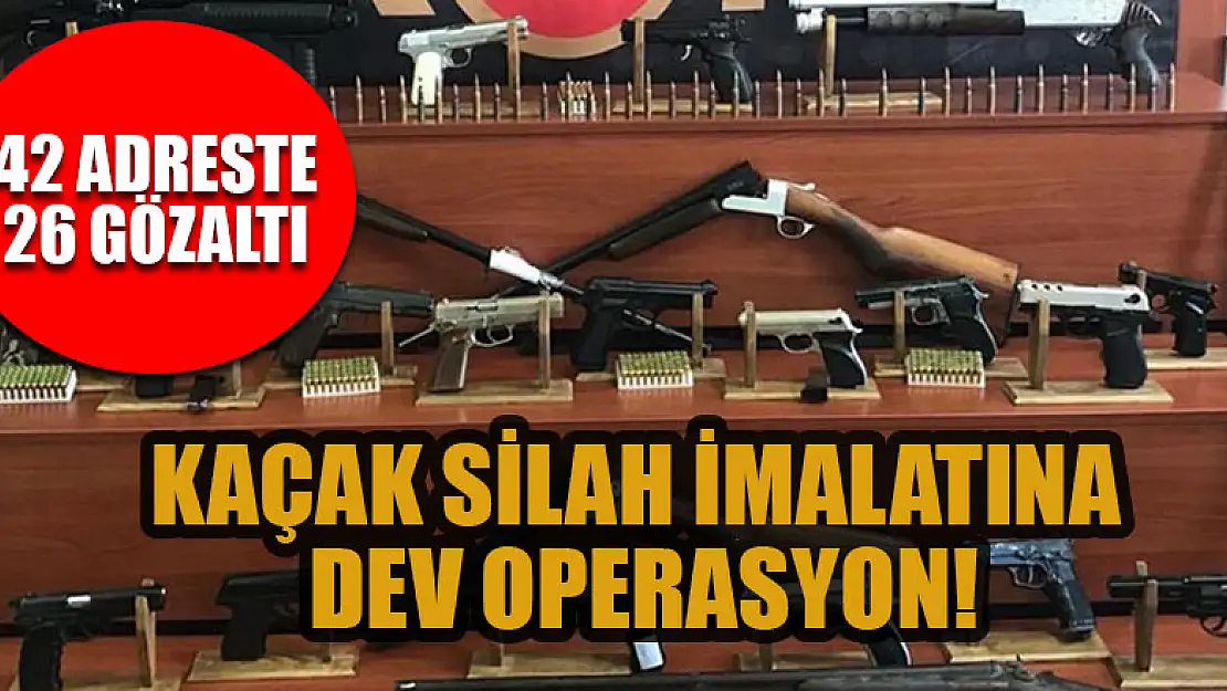 Kaçak silah imalatına dev operasyon: 42 adreste 26 gözaltı