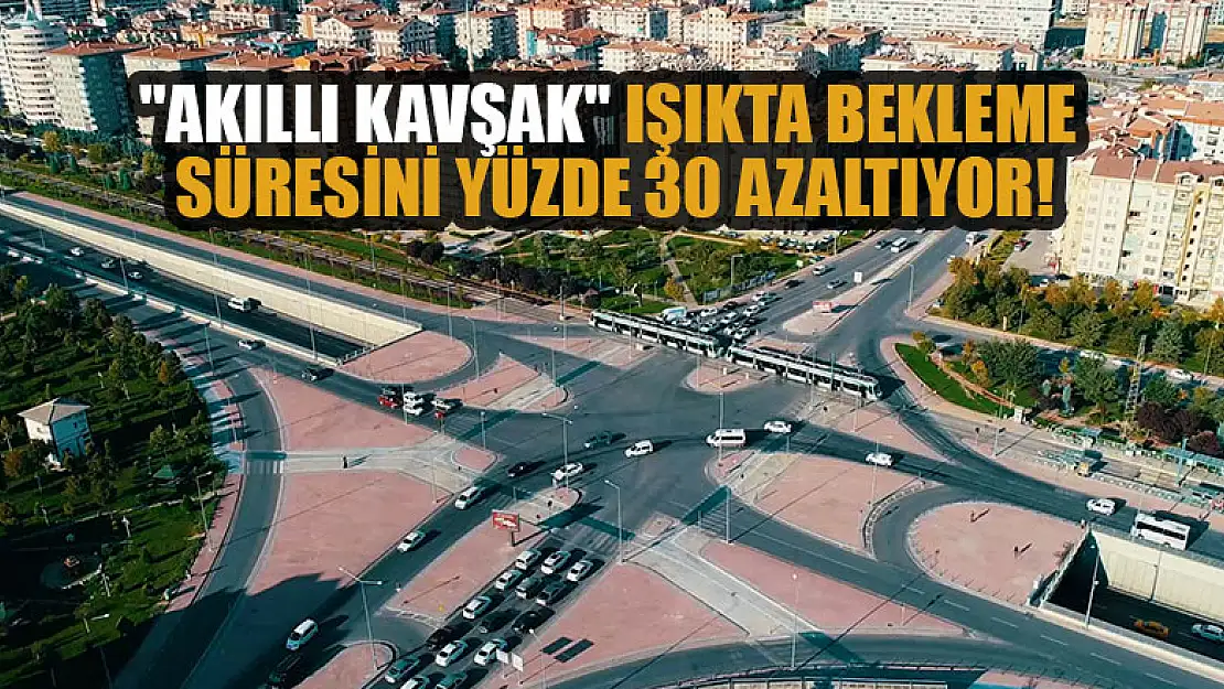 Konya'da 'Akıllı Kavşak' uygulaması ışıkta bekleme süresi yüzde 30 azaltıyor