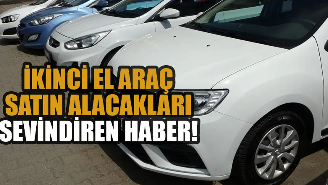 İkinci el araç satın alacakları sevindiren haber!