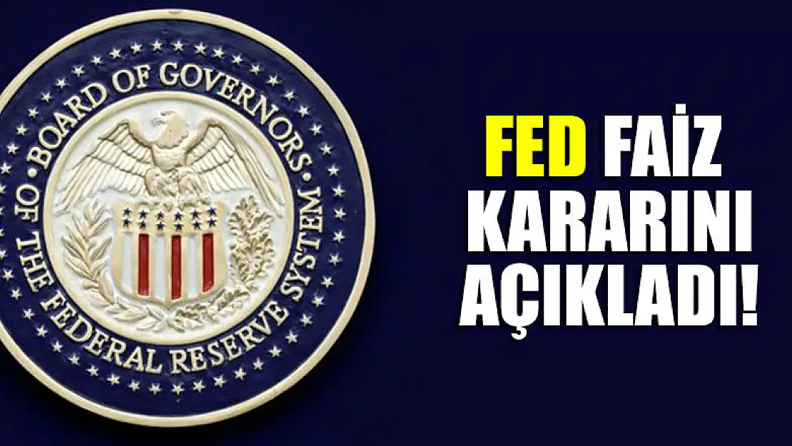 FED faiz kararını açıkladı!