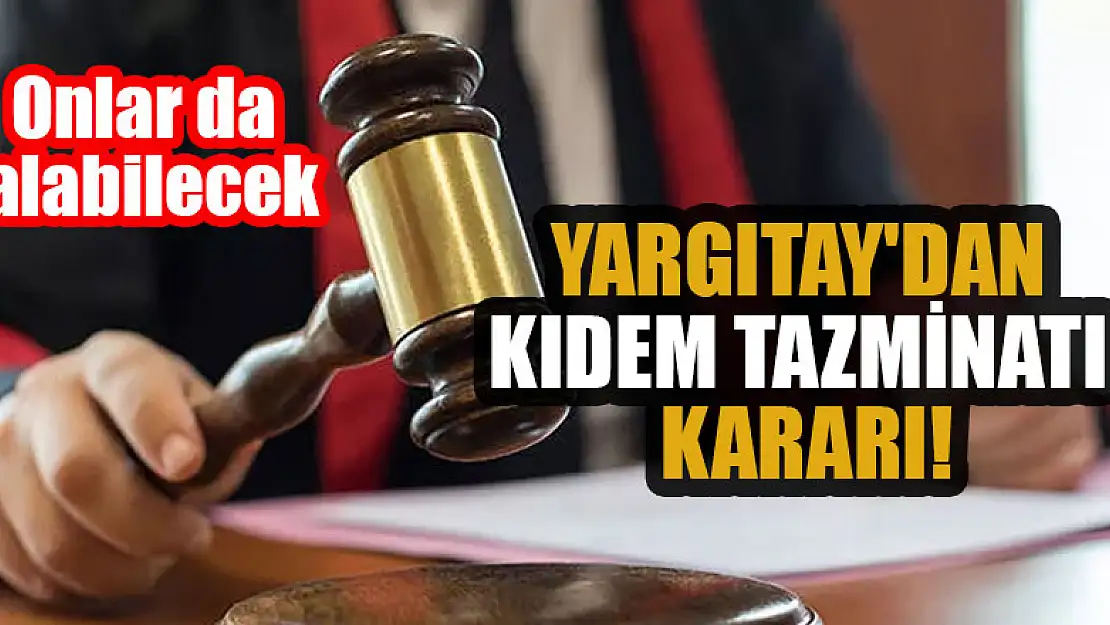 Yargıtay'dan kıdem tazminatı kararı!Onlar da alabilecek