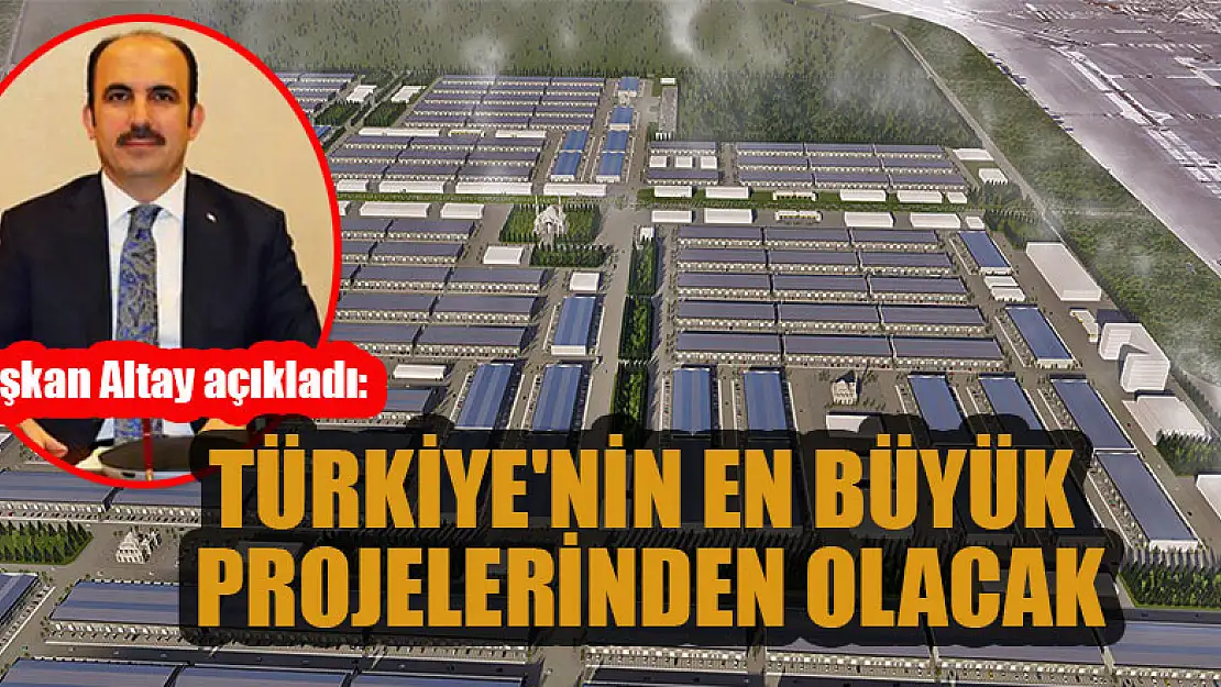 Başkan Altay açıkladı: Türkiye'nin en büyük projelerinden olacak