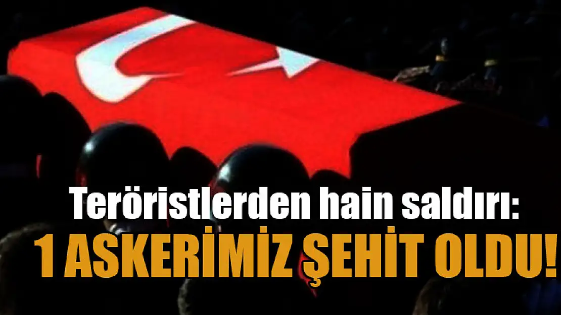 Teröristlerden hain saldırı: 1 askerimiz şehit oldu!