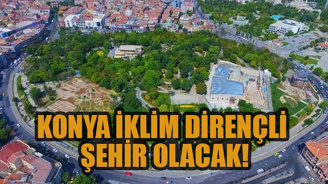 Konya iklim dirençli şehir olacak