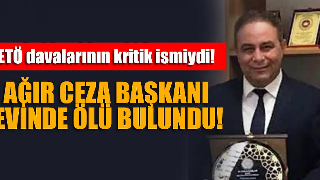 FETÖ davalarının kritik ismiydi! Ağır Ceza Başkanı evinde ölü bulundu!