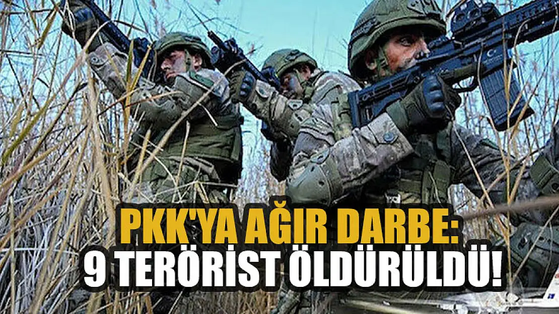 PKK'ya ağır darbe: 9 terörist öldürüldü!