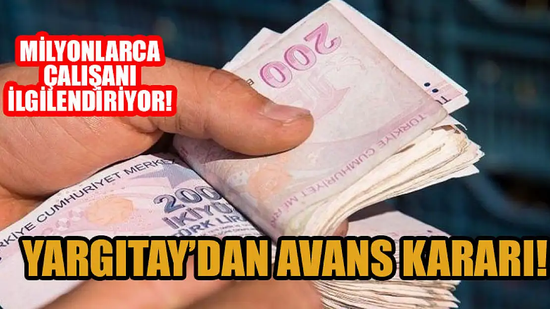 Milyonlarca çalışanı ilgilendiren avans kararı!