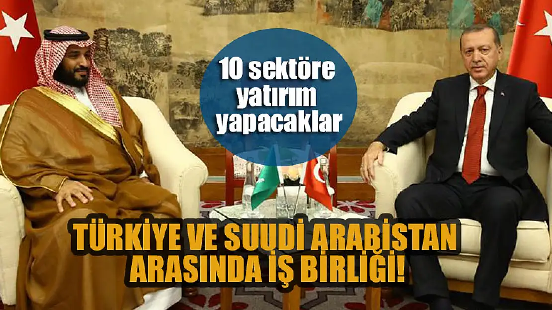 Türkiye ve Suudi Arabistan arasında iş birliği! 10 sektöre yatırım yapacaklar