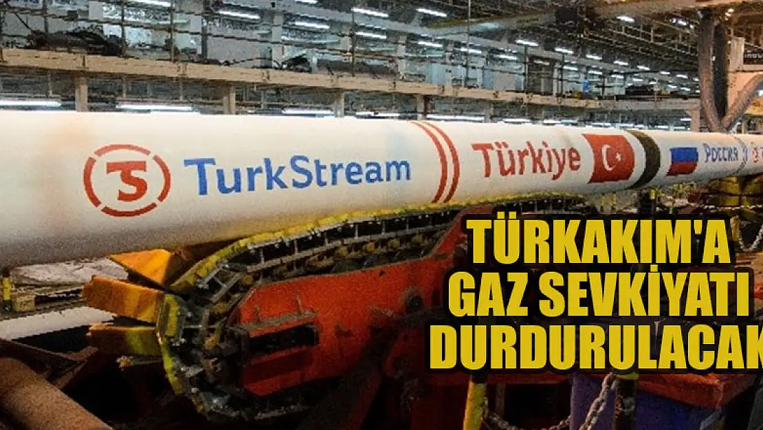 TürkAkım'a gaz sevkiyatı durdurulacak!