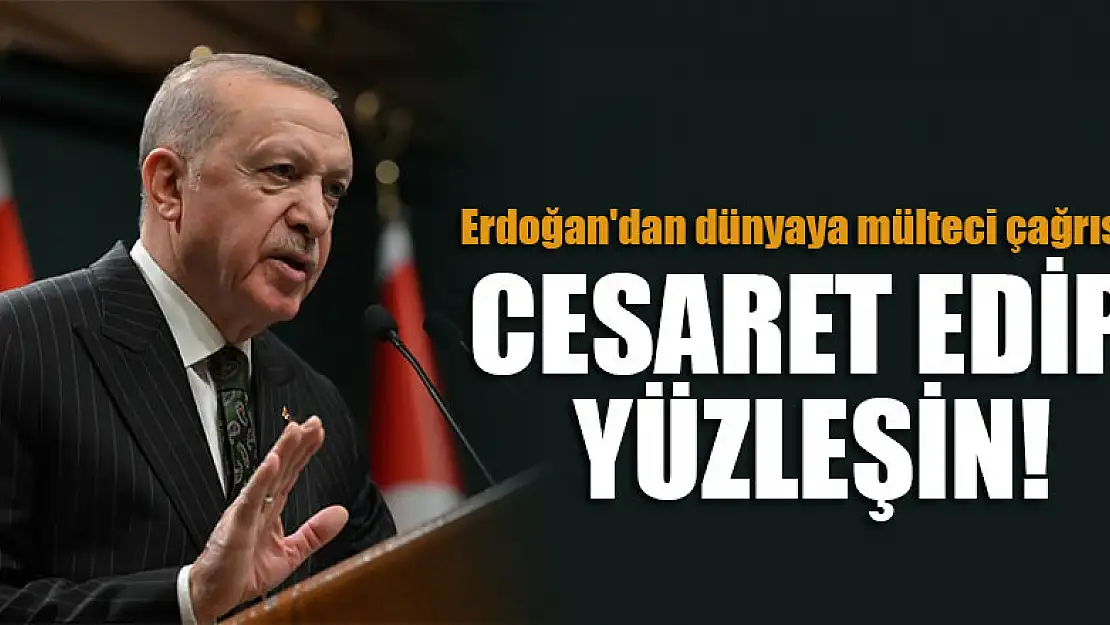 Erdoğan'dan dünyaya mülteci çağrısı: Cesaret edip sorunla yüzleşin