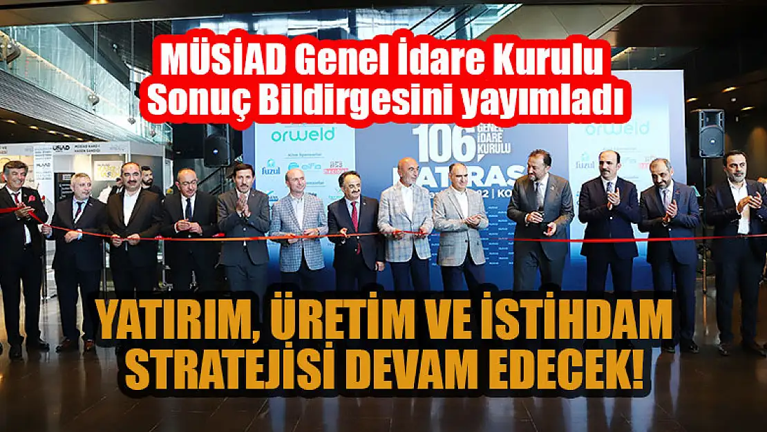 MÜSİAD: Yatırım, üretim ve istihdam odaklı stratejimiz devam edecek