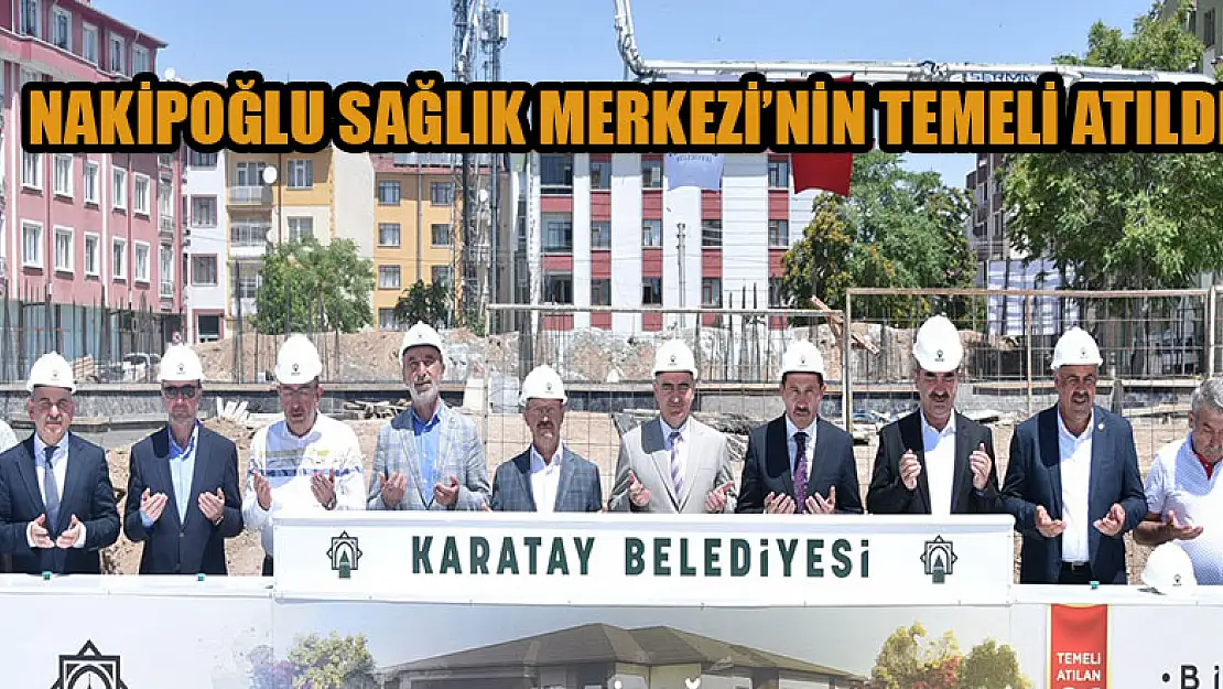 Nakipoğlu Sağlık Merkezi'nin temeli atıldı