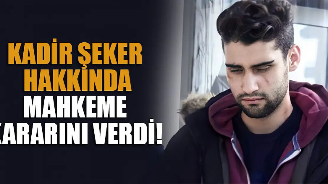 Kadir Şeker hakkında mahkeme kararını verdi!