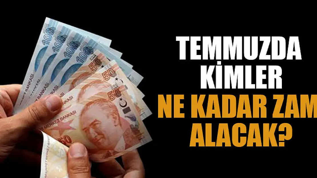 Temmuzda kimler, ne kadar zam alacak?