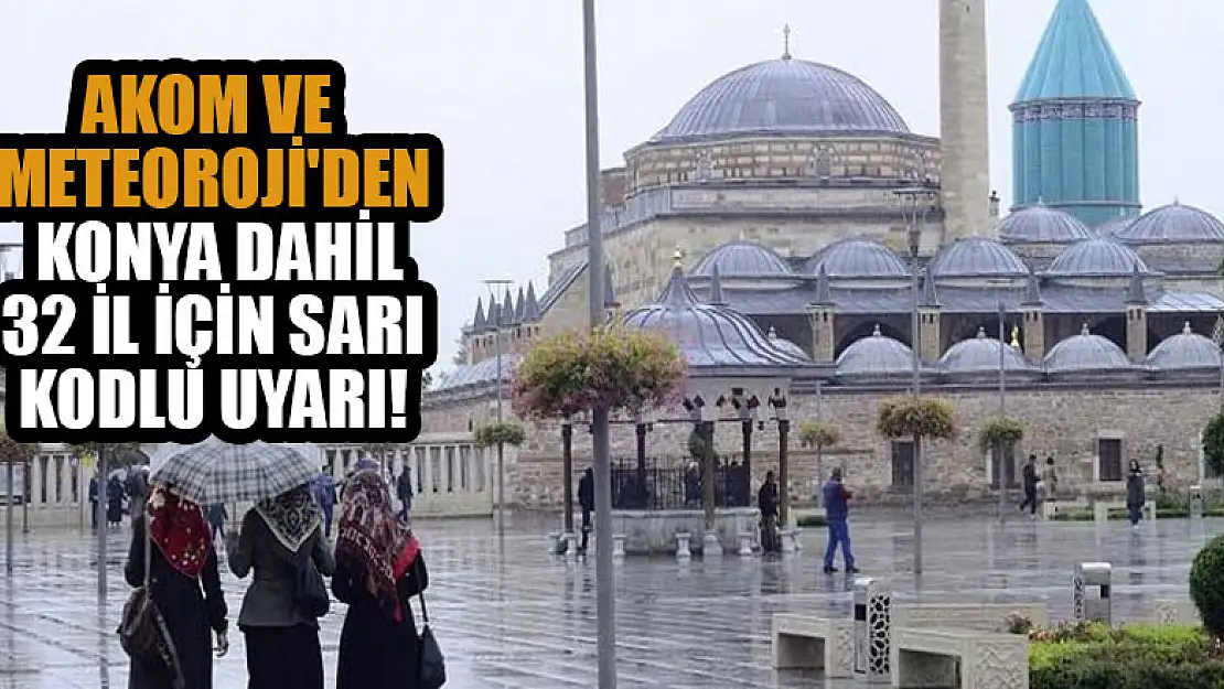 AKOM ve Meteoroji'den Konya dahil 32 il için sarı kodlu uyarı!