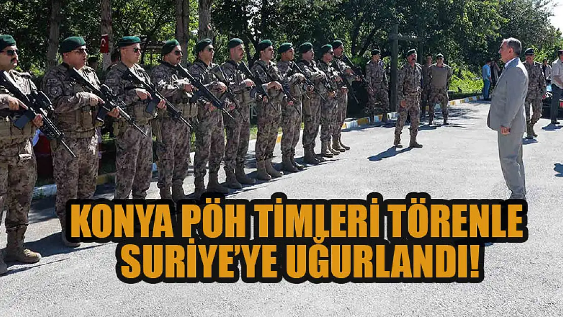 Konya PÖH timleri törenle Suriye'ye uğurlandı