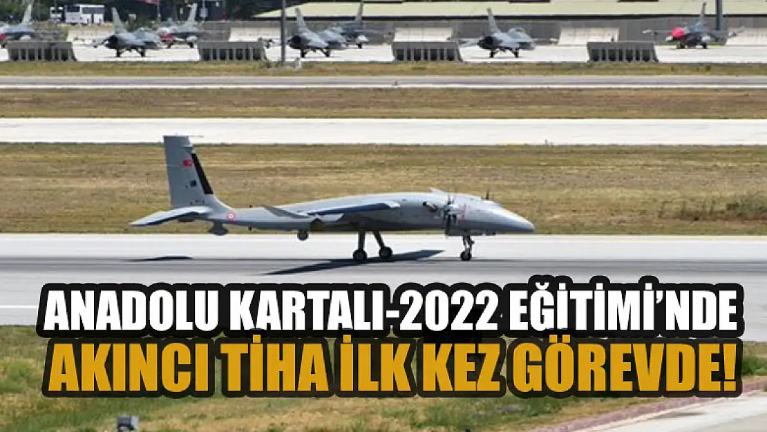 Anadolu Kartalı-2022 Eğitimi'nde iAkıncı TİHA ilk kez görevde!