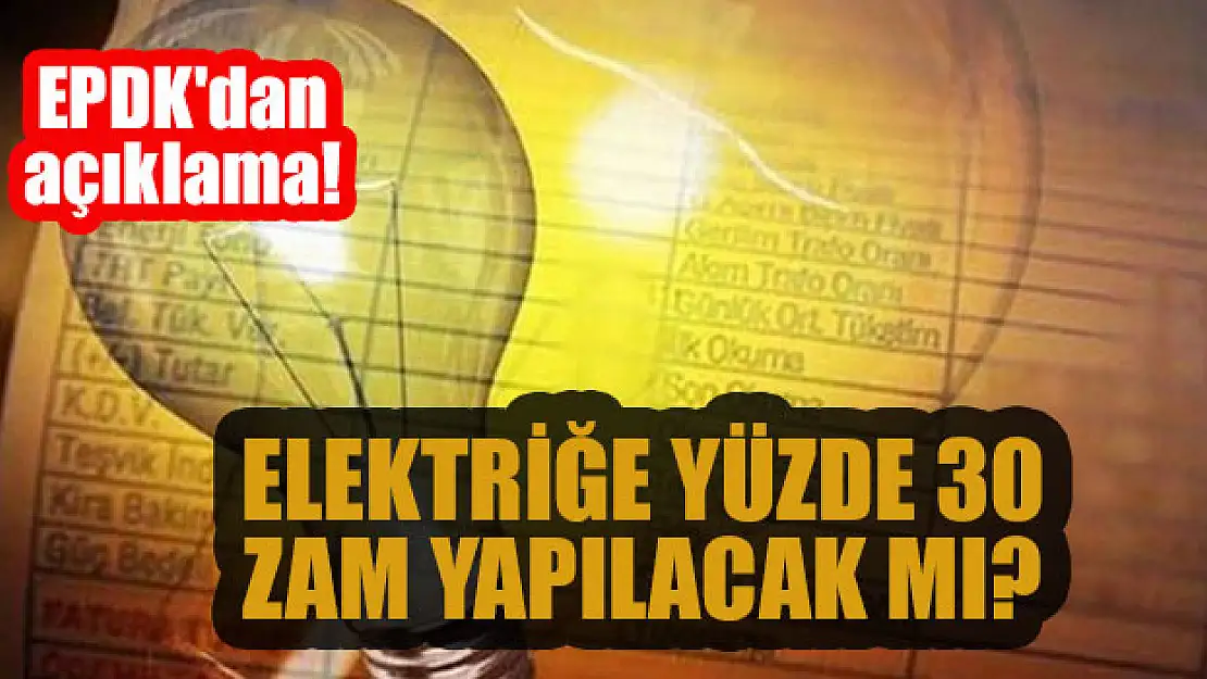 Elektriğe yüzde 30 zam yapılacak mı? EPDK'dan açıklama!