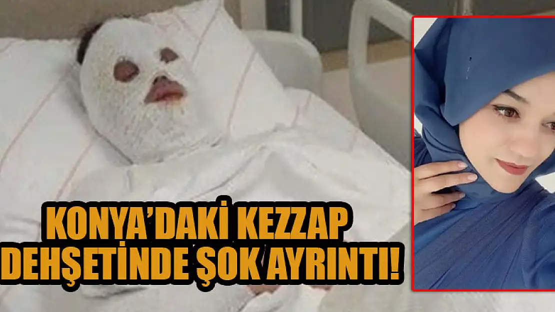 Konya'daki kezzap dehşetinde şok ayrıntı!