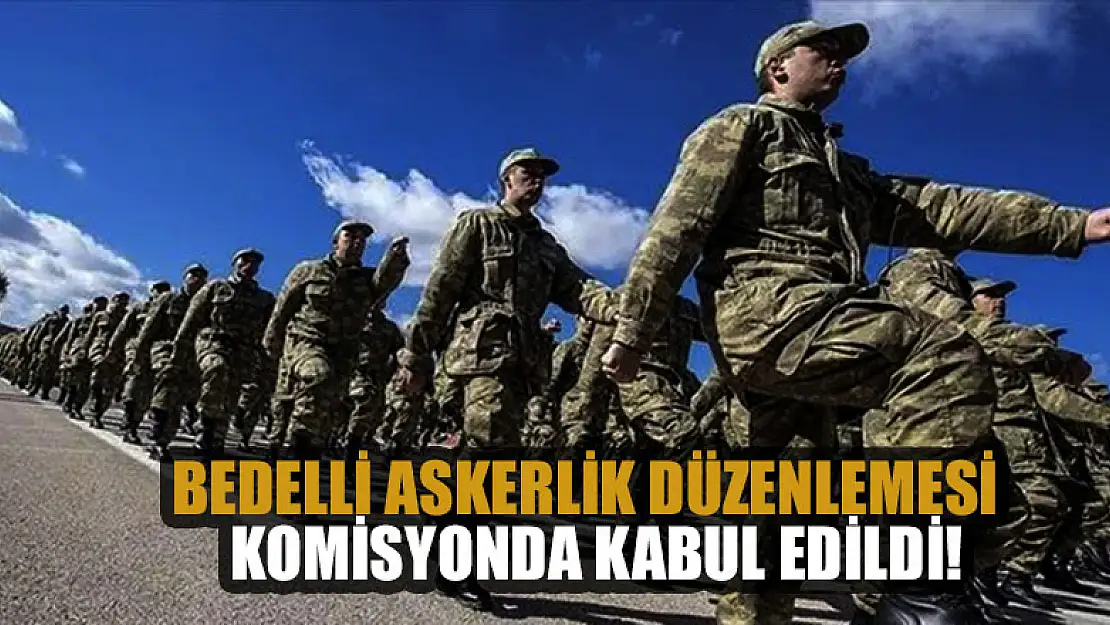 Bedelli askerlik düzenlemesi Milli Savunma Komisyonu'nda kabul edildi