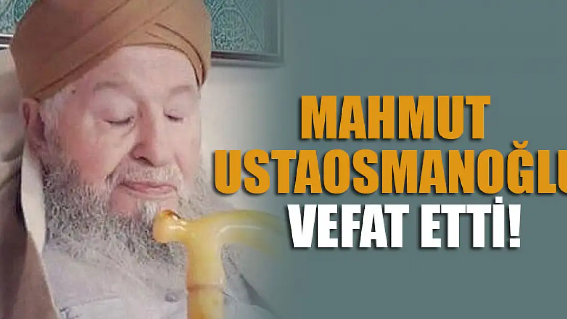 Mahmut Ustaosmanoğlu vefat etti