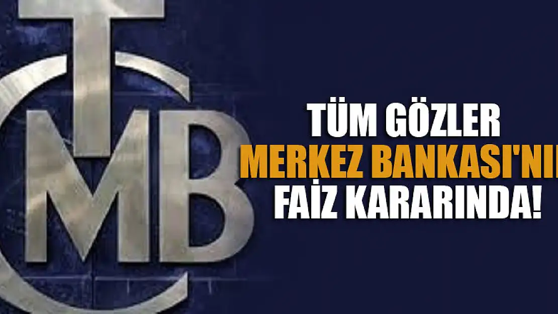 Tüm gözler Merkez Bankası'nın faiz kararında!