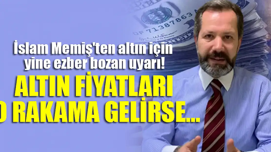 İslam Memiş'ten altın için yine ezber bozan uyarı!