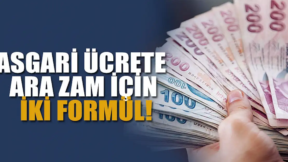 Asgari ücrete ara zam için iki formül