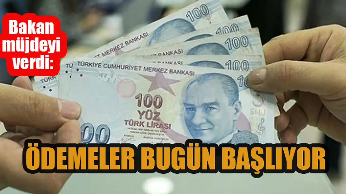 Bakan müjdeyi verdi: Ödemeler bugün başlıyor