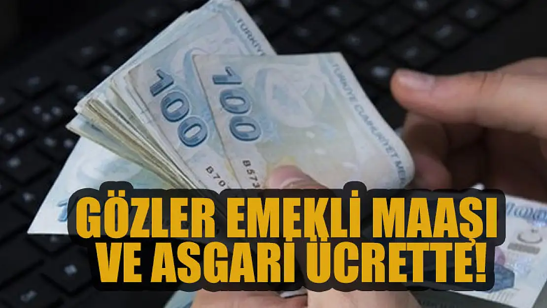 Gözler emekli maaşı ve asgari ücrette