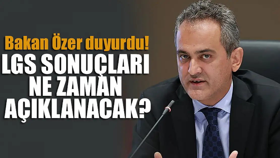 Bakan Özer açıkladı! LGS sonuçları ne zaman açıklanacak?