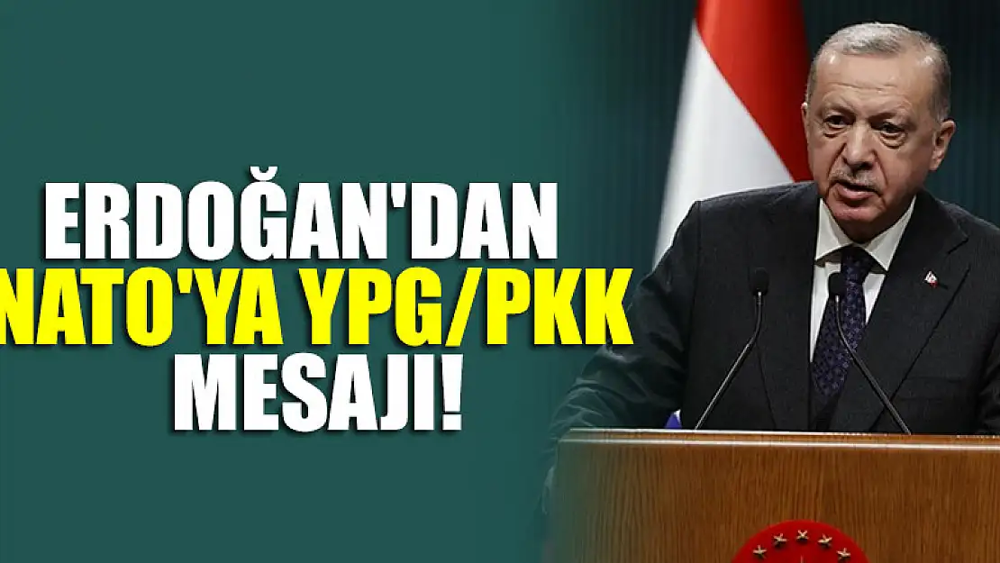 Erdoğan'dan NATO'ya YPG/PKK mesajı!