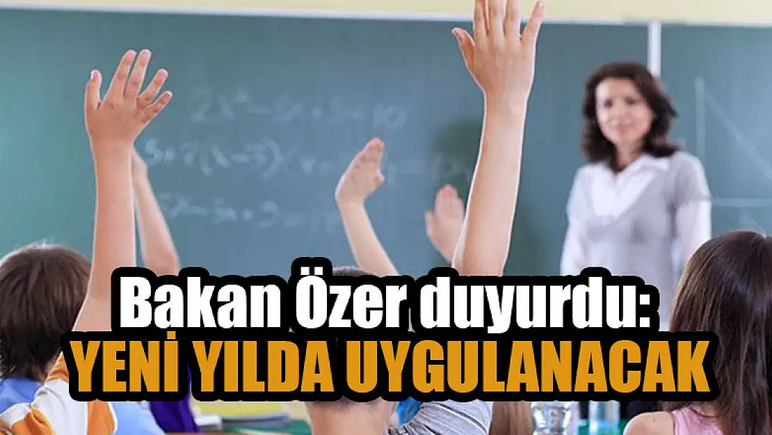 Bakan Özer duyurdu:  Yeni yılda uygulanacak