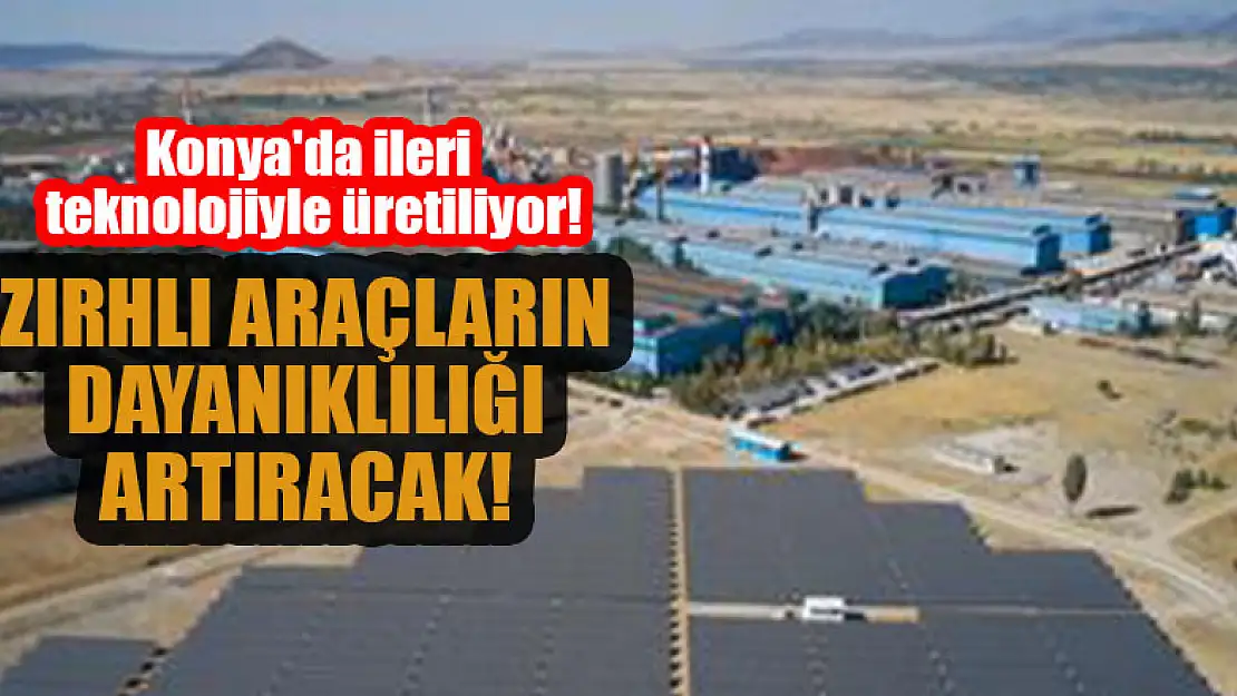 Konya'da ileri teknolojiyle üretiliyor, zırhlı araçların dayanıklılığını artıracak!