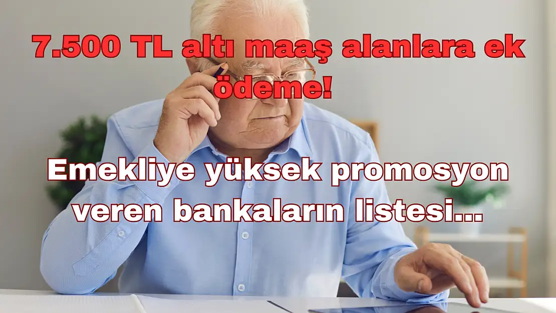 7.500 TL Altı Maaş Alanlara Ek Ödeme: Emekliye Yüksek Promosyon Veren Bankaların Listesi!