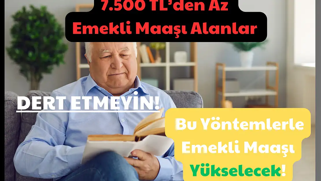 7.500 TL'den Az Emekli Maaşı Alanlar Dert Etmeyin: Bu Yöntemlerle Emekli Maaşı Yükselecek!