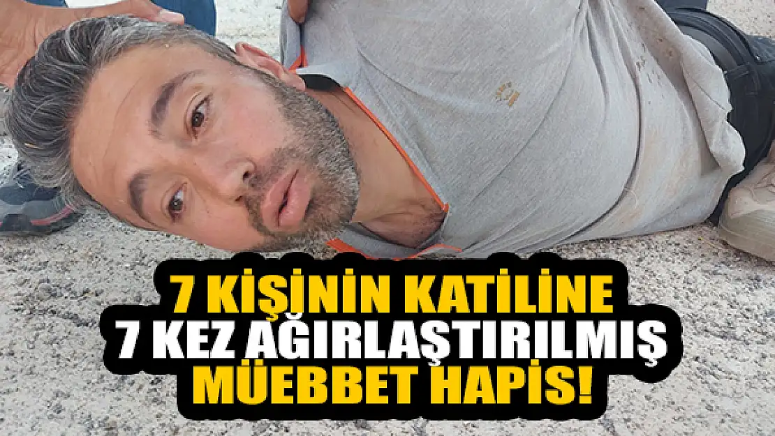 7 kişinin katiline 7 kez ağırlaştırılmış müebbet hapis cezası