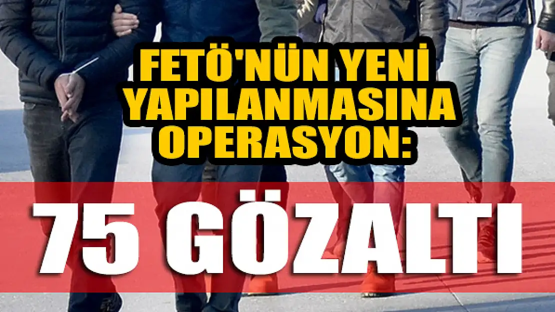 8 ilde FETÖ'nün yeniden yapılanmasına operasyon: 75 gözaltı kararı