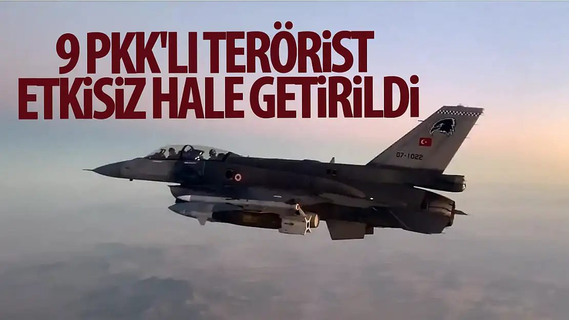 9 PKK'lı terörist etkisiz hale getirildi!