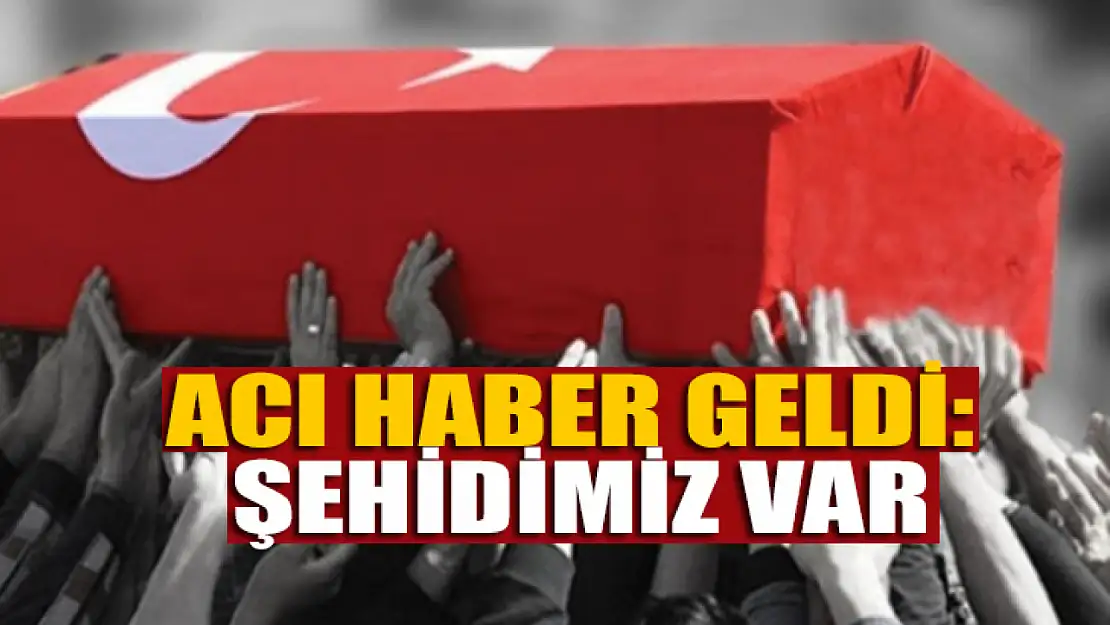 Acı haber geldi: Şehidimiz var