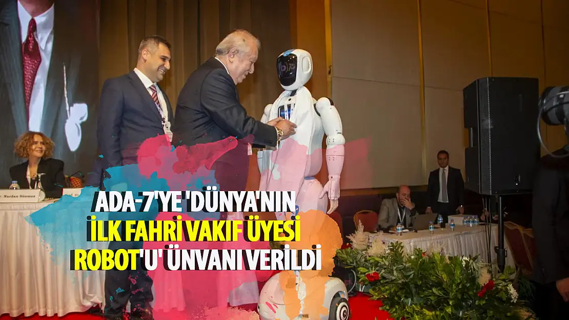 ADA-7'ye 'Dünya'nın ilk fahri vakıf üyesi robot'u' ünvanı verildi