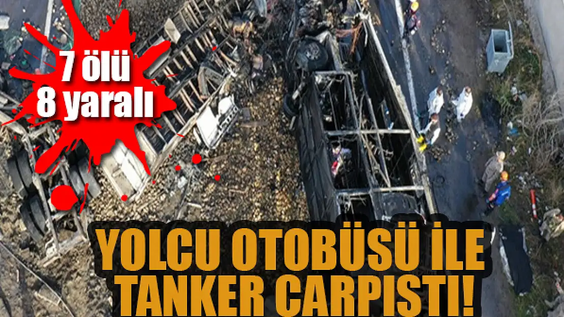 Ağrı'da yolcu otobüsü ile tanker çarpıştı: 7 ölü, 8 yaralı