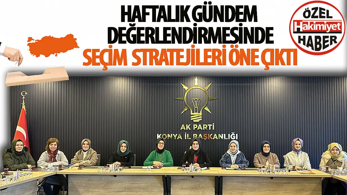 AK Parti Konya İl Kadın Kolları Haftalık Toplantılarında 31 Mart Yerel Seçimleri İçin Stratejileri Ele Alındı