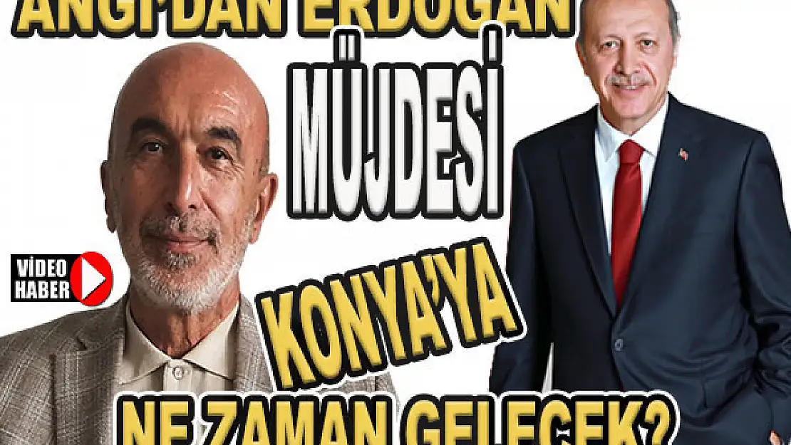 AK Parti'li Angı'dan Erdoğan müjdesi