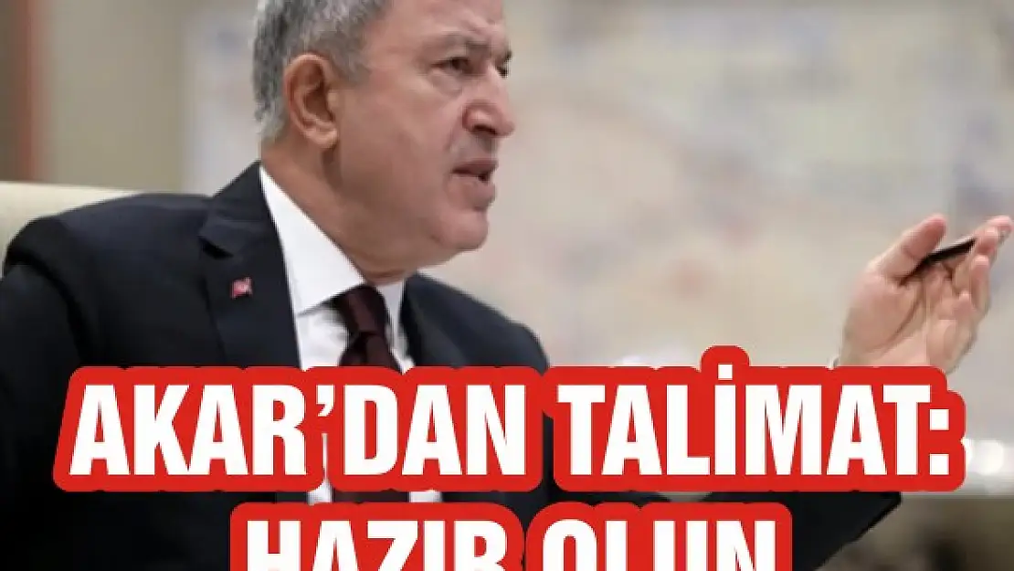 Akar'dan talimat: Hazır olun