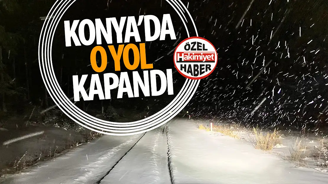 AKOM duyurdu: Konya'daki o yollar kapandı!