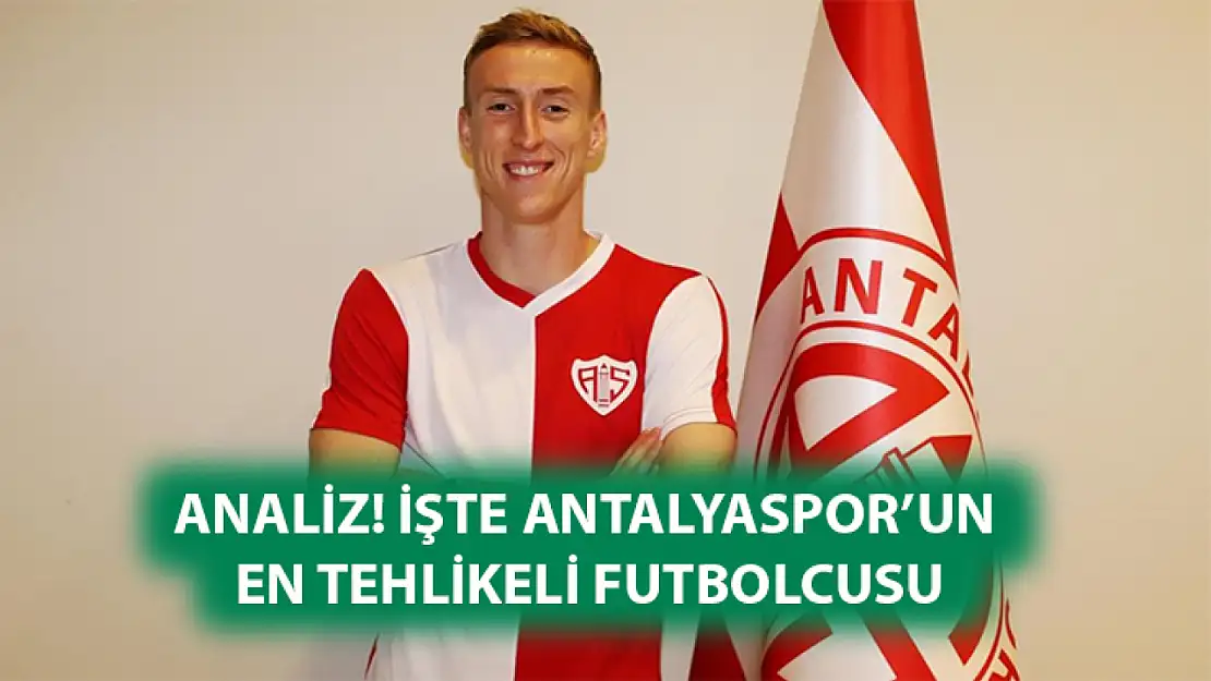 ANALİZ! İşte Antalyaspor'un en tehlikeli futbolcusu