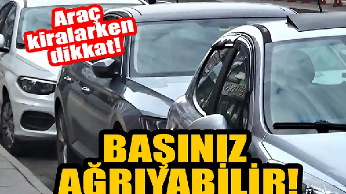 Araç kiralarken dikkat! Sonra başınız ağrıyabilir!