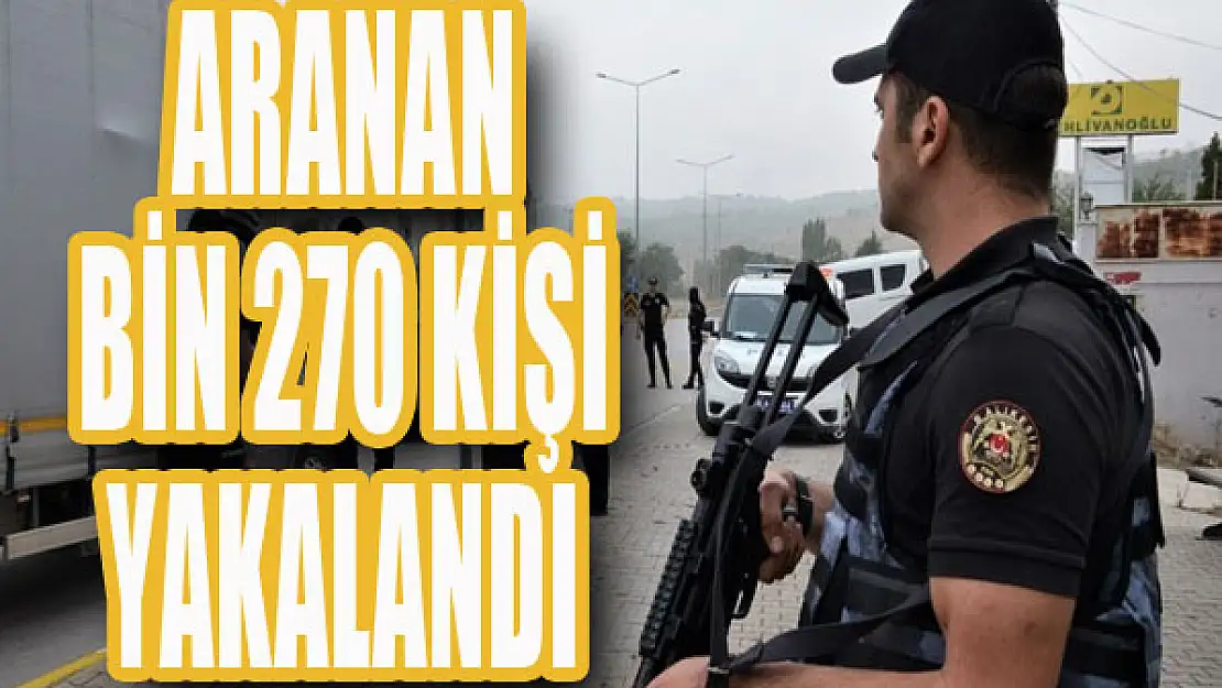 Aranan bin 270 kişi yakalandı...